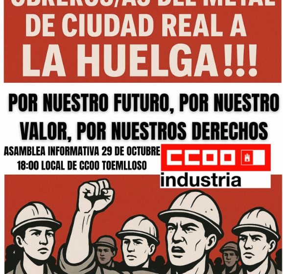  Más de 15.000 trabajadores y trabajadoras del Metal de Ciudad Real están llamados mañana a la huelga indefinida
